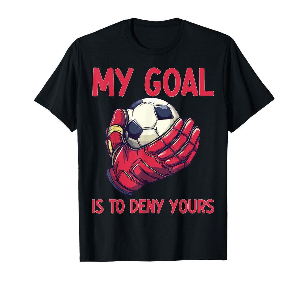 My Goal Is To Deny Yours Goalie Soccer T-Shirt - Trendy Graphic Unisex