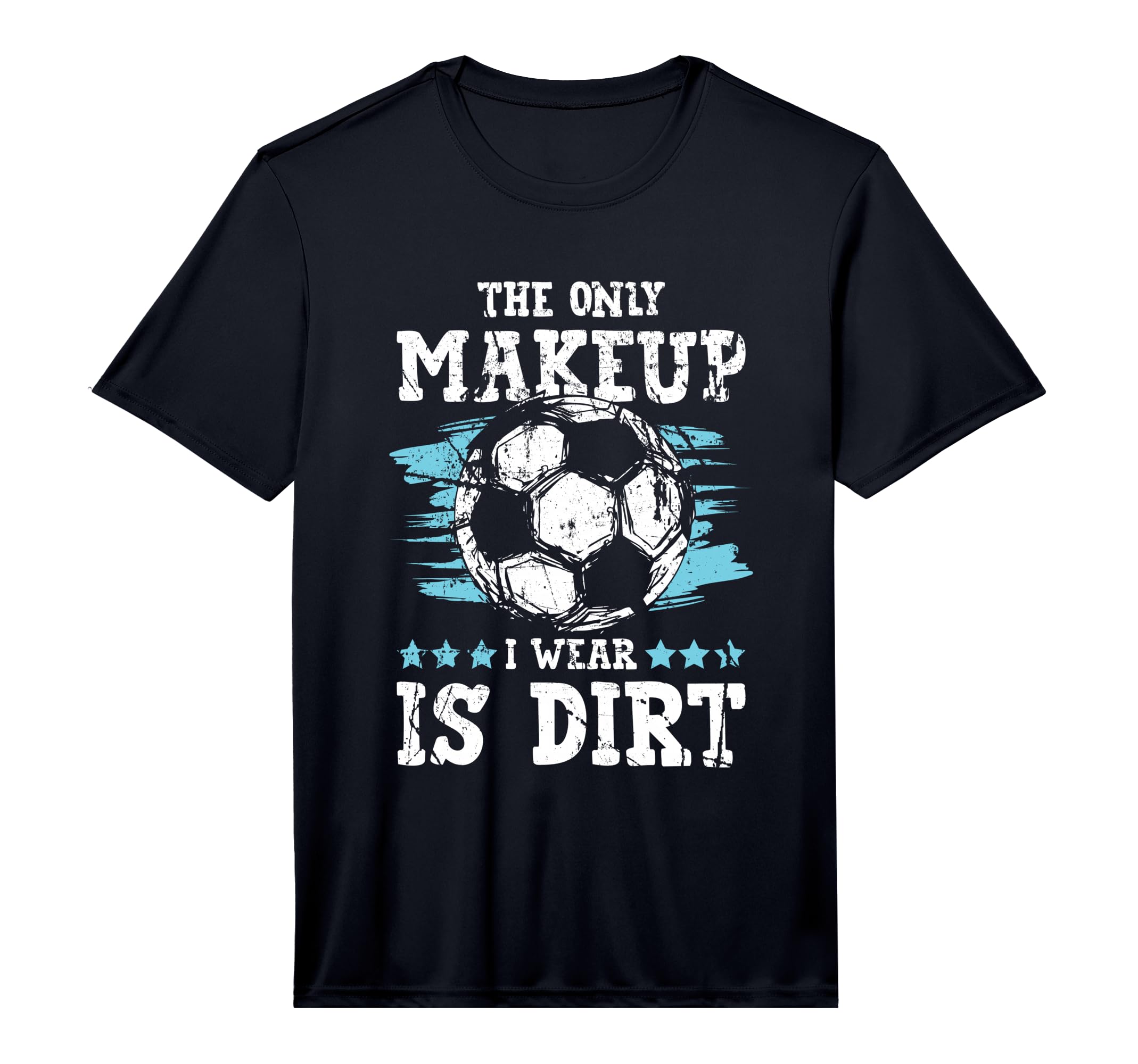 Only Makeup I Wear Is Dirt T-Shirt - Casual Everyday Wear for Adults