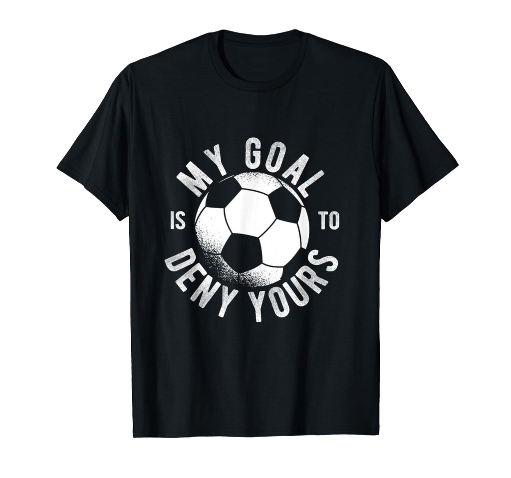 Soccer Goalie My Goal Is To Deny Yours T-Shirt - Graphic Print for Adults