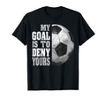My Goal Is To Deny Yours Soccer Goalie T-Shirt - Graphic Print Men Women