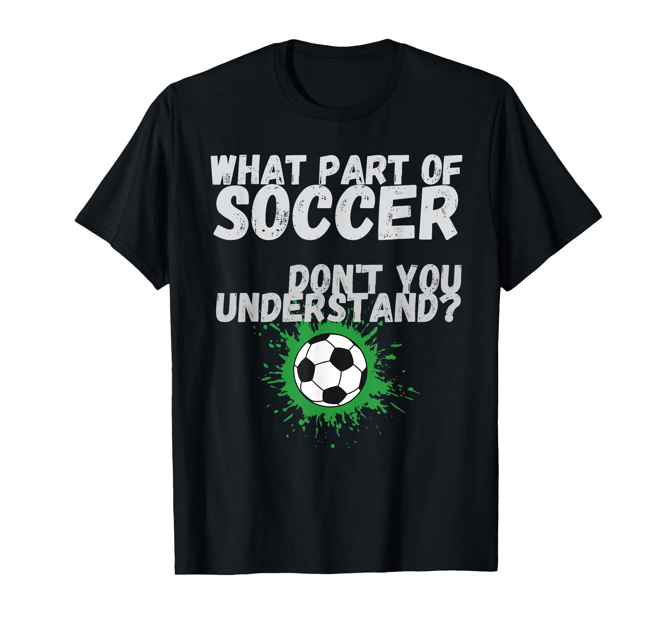 Funny What Part Soccer Dont You T-Shirt - Streetwear Style for Adults
