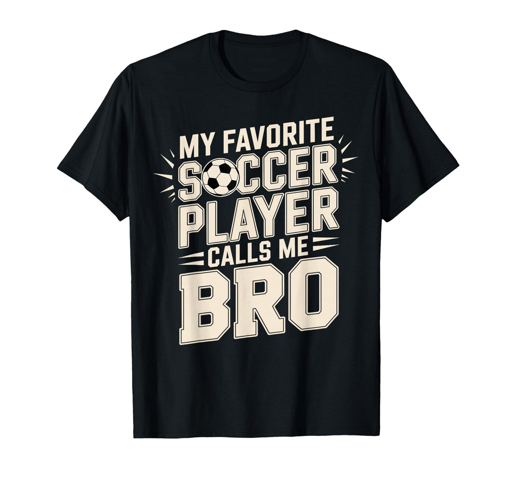 My Favorite Soccer Player Calls Me Bro T-Shirt - Trendy Graphic Unisex