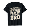 My Favorite Soccer Player Calls Me Bro T-Shirt - Trendy Graphic Unisex