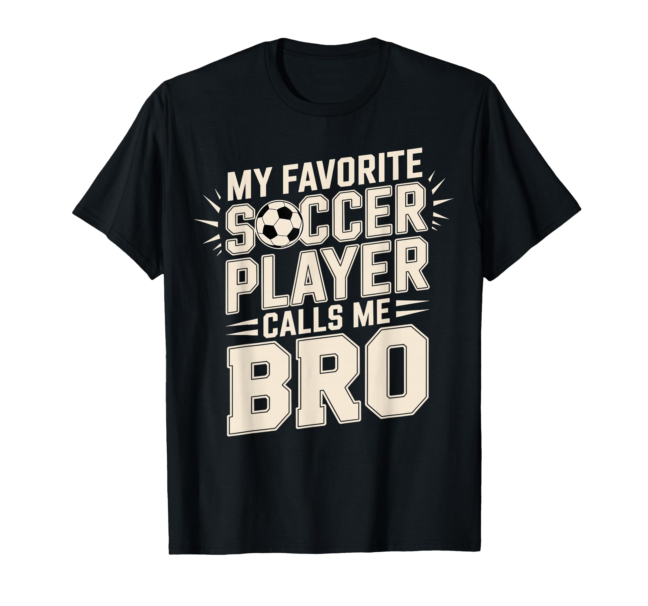 My Favorite Soccer Player Calls Me Bro T-Shirt - Trendy Graphic Unisex