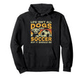 Life Isnt All Dogs And Soccer Hoodie - Novelty Apparel Men Women