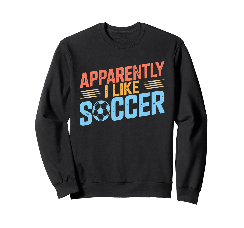 Apparently I Like Soccer Season Sweatshirt - Fun Novelty Design for Adults