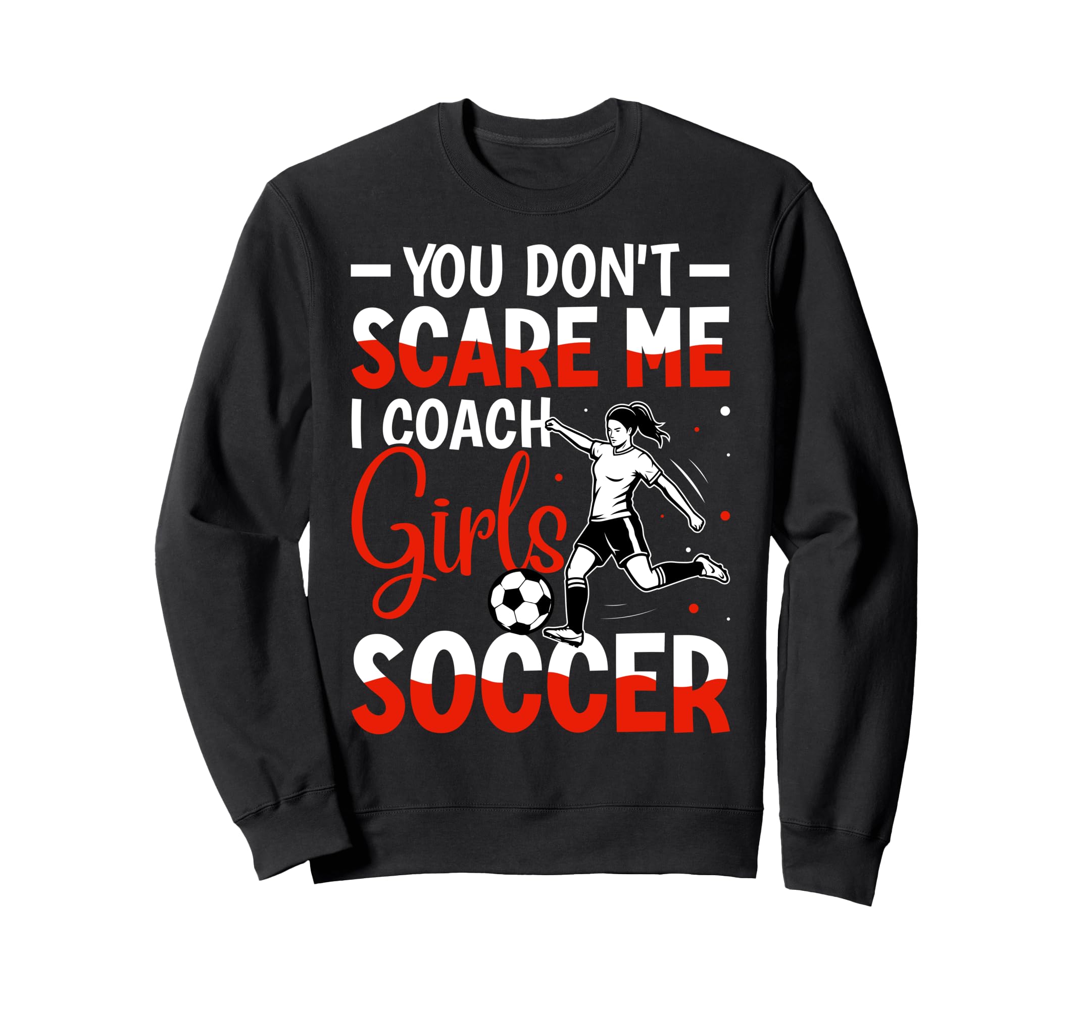 You Dont Scare Me I Coach Soccer Sweatshirt - Fun Novelty Design for Adults