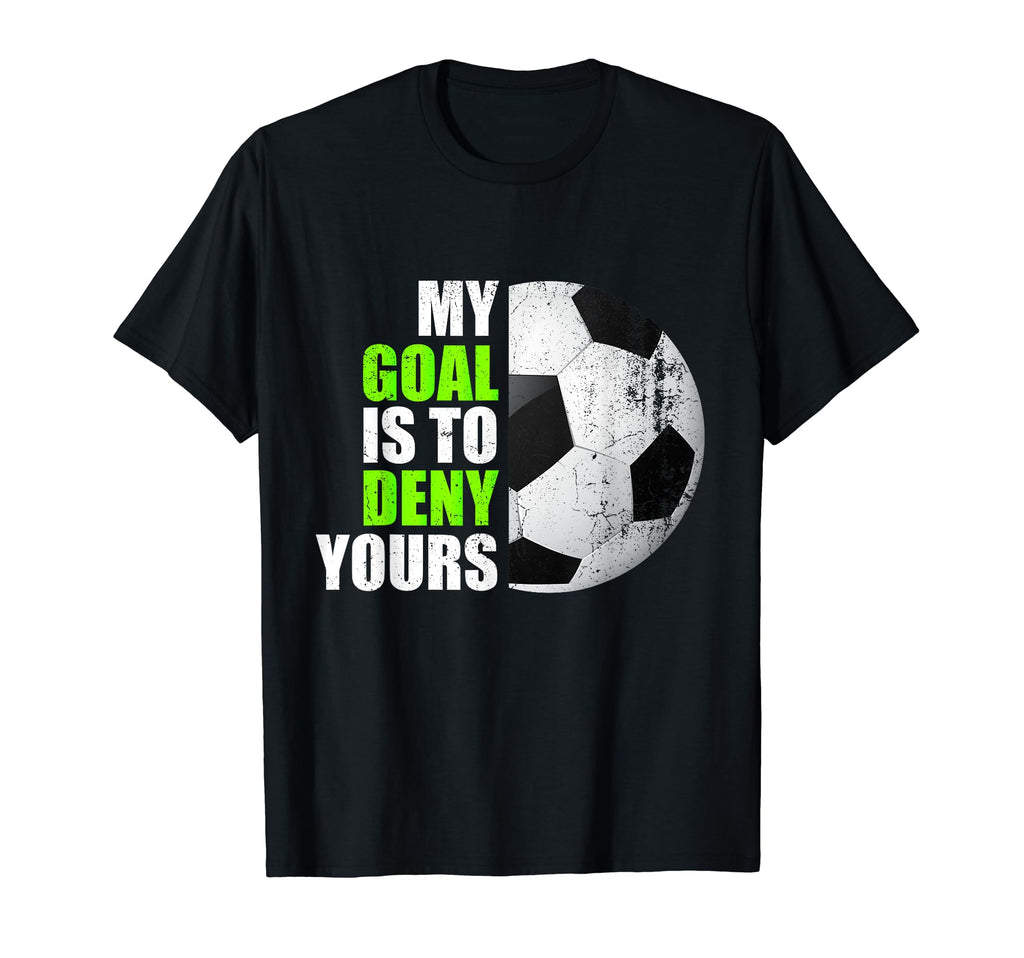 My Goal Is To Deny Yours Soccer Goalie T-Shirt - Graphic Print for Adults