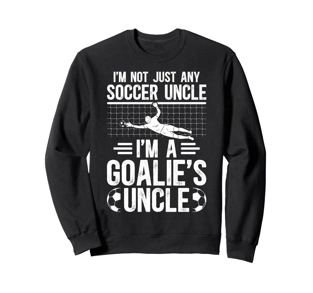 Im Soccer Goalie Uncle Soccer Keeper Sweatshirt - Custom Art Print Unisex