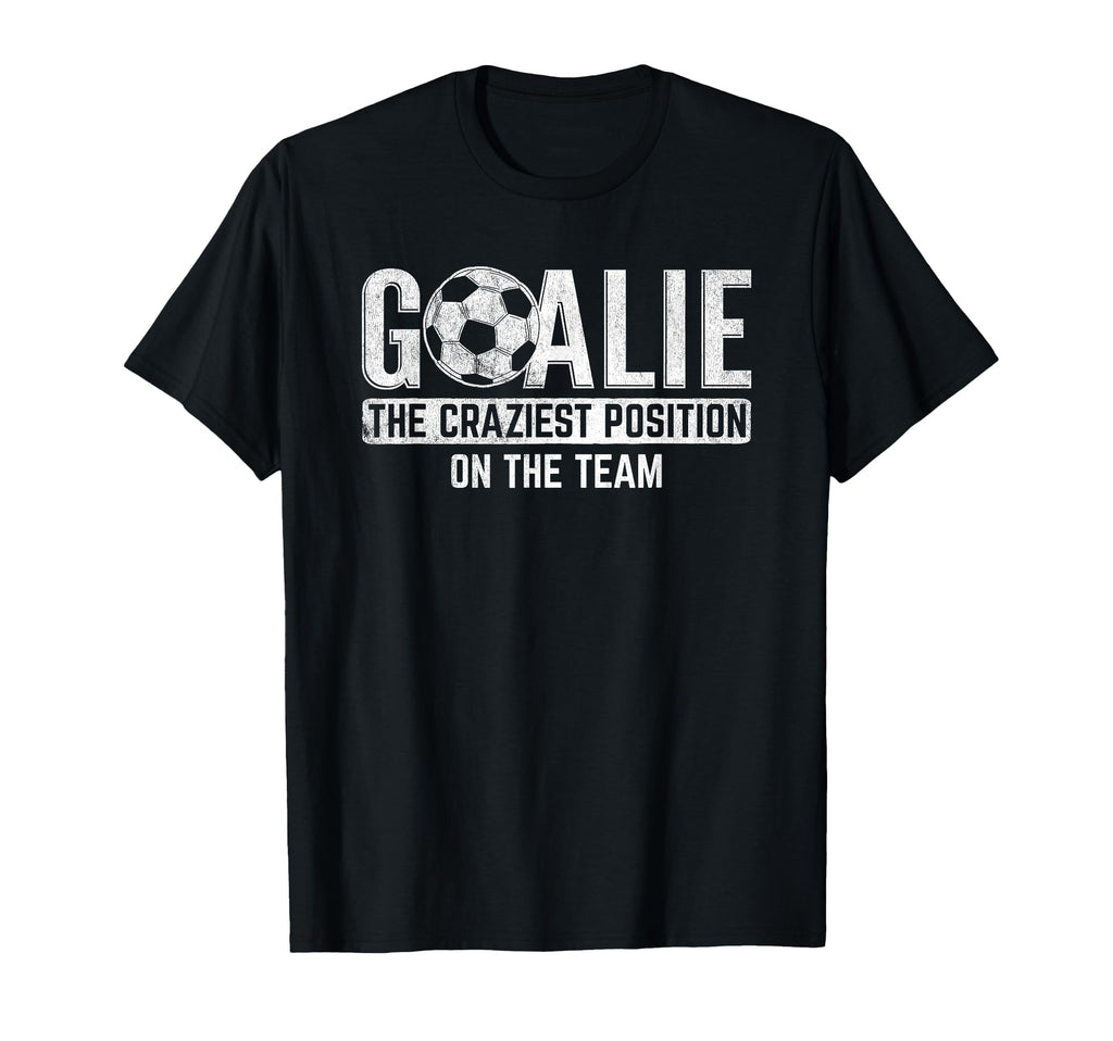 Goalie Craziest Position Sports T-Shirt - Unique Graphic Men Women