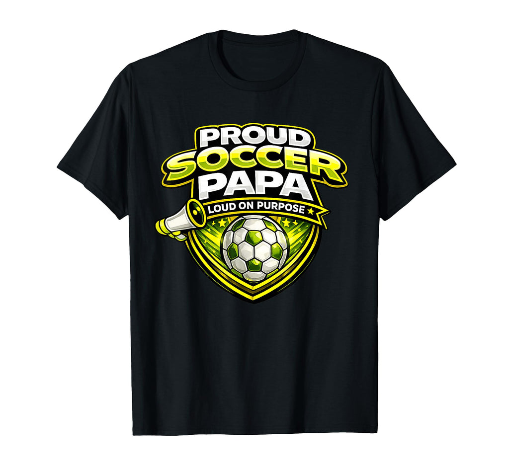 Proud Soccer Papa Funny Loud Cheer T-Shirt - Casual Everyday Wear Men Women