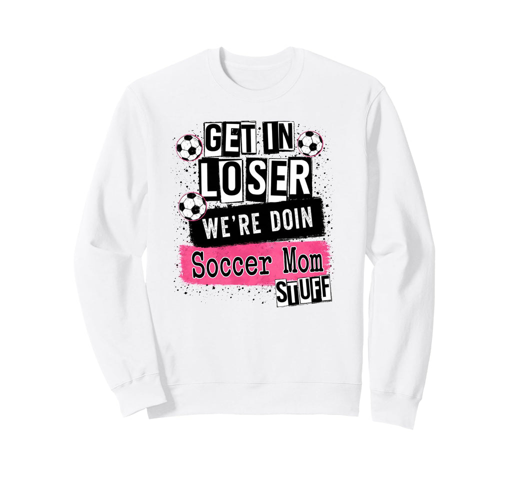 Soccer Mom Get Loser Were Doin Sweatshirt - Casual Everyday Wear Unisex