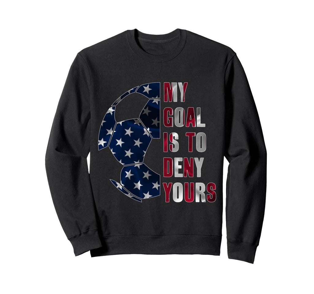 Soccer Goalie My Goal Is To Deny Yours Sweatshirt - Graphic Print Unisex