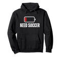 Need Soccer Low Battery Funny Soccer Hoodie - Novelty Apparel Men Women