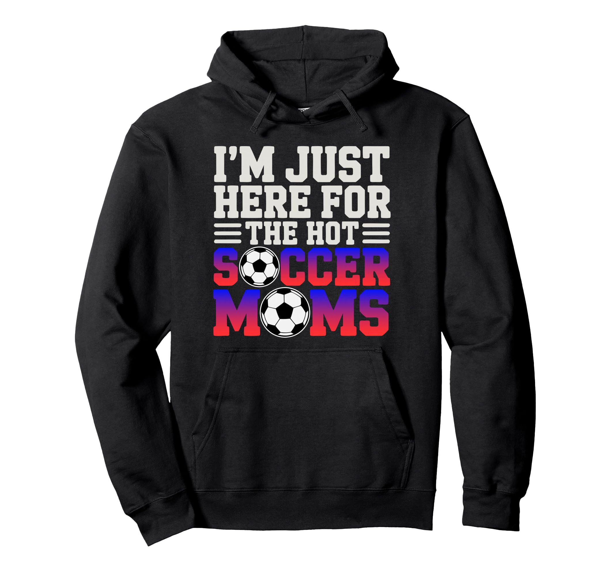 Im Just Here Hot Soccer Moms Funny Mom Hoodie - Fun Novelty Design Unisex