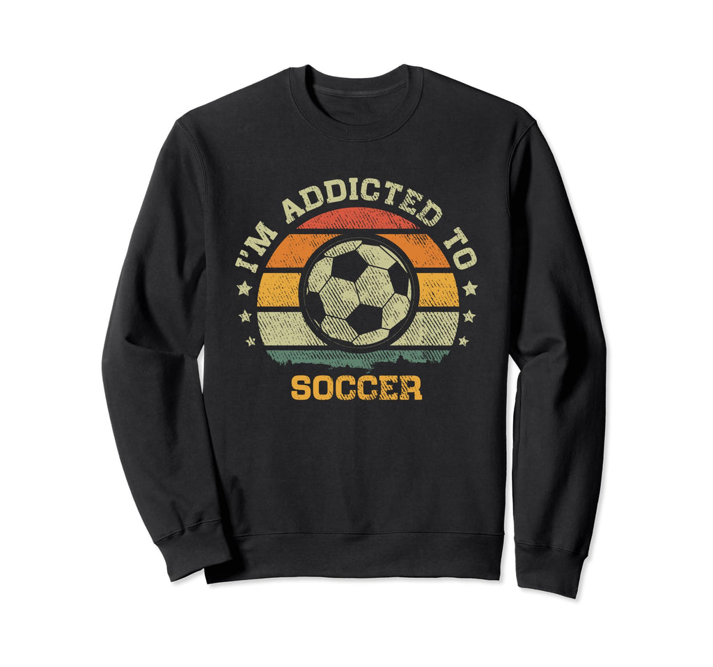 Im Addicted To Soccer Sweatshirt - Fun Novelty Design Men Women