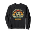 Im Addicted To Soccer Sweatshirt - Fun Novelty Design Men Women