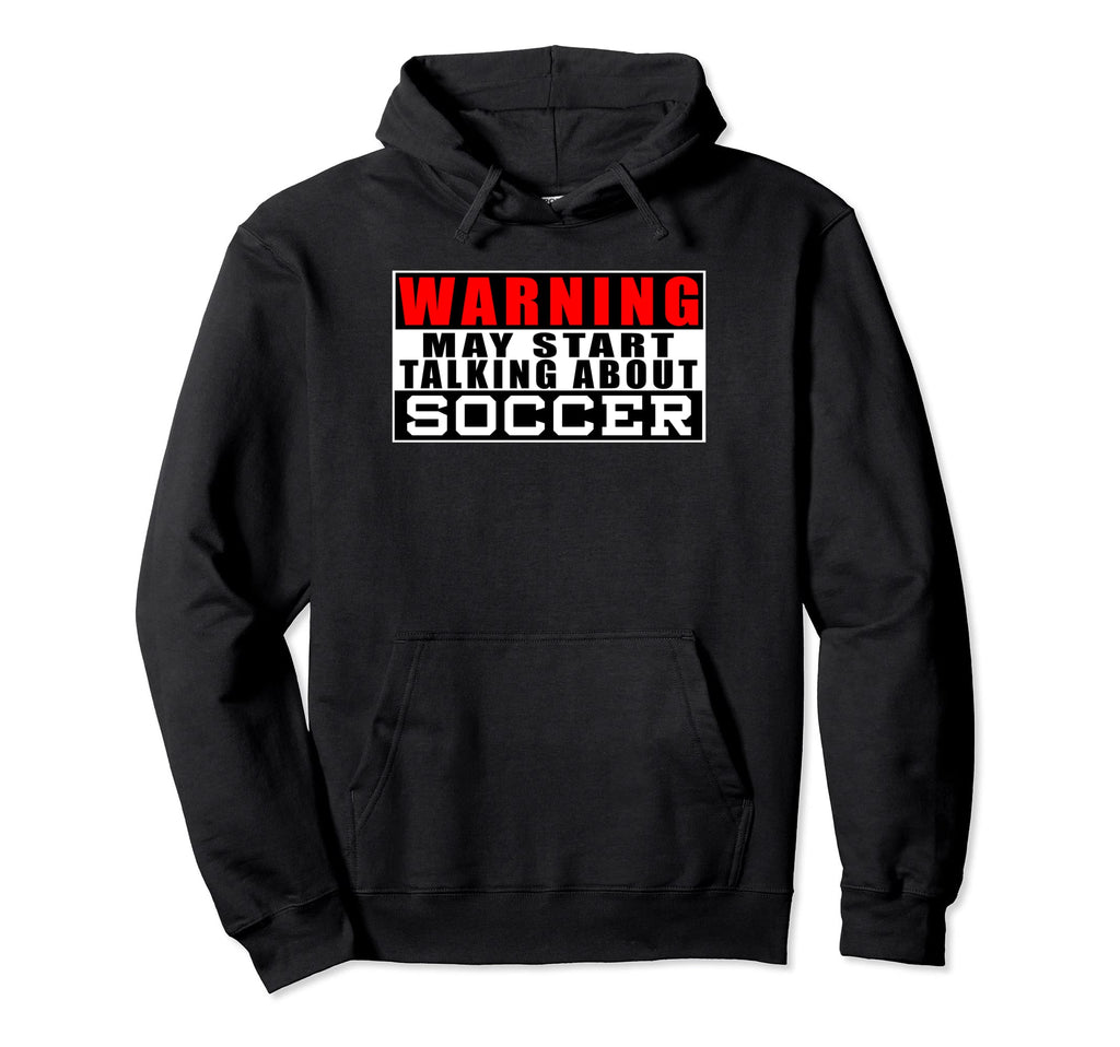 Warning May Start Talking About Soccer Hoodie - Novelty Apparel Unisex