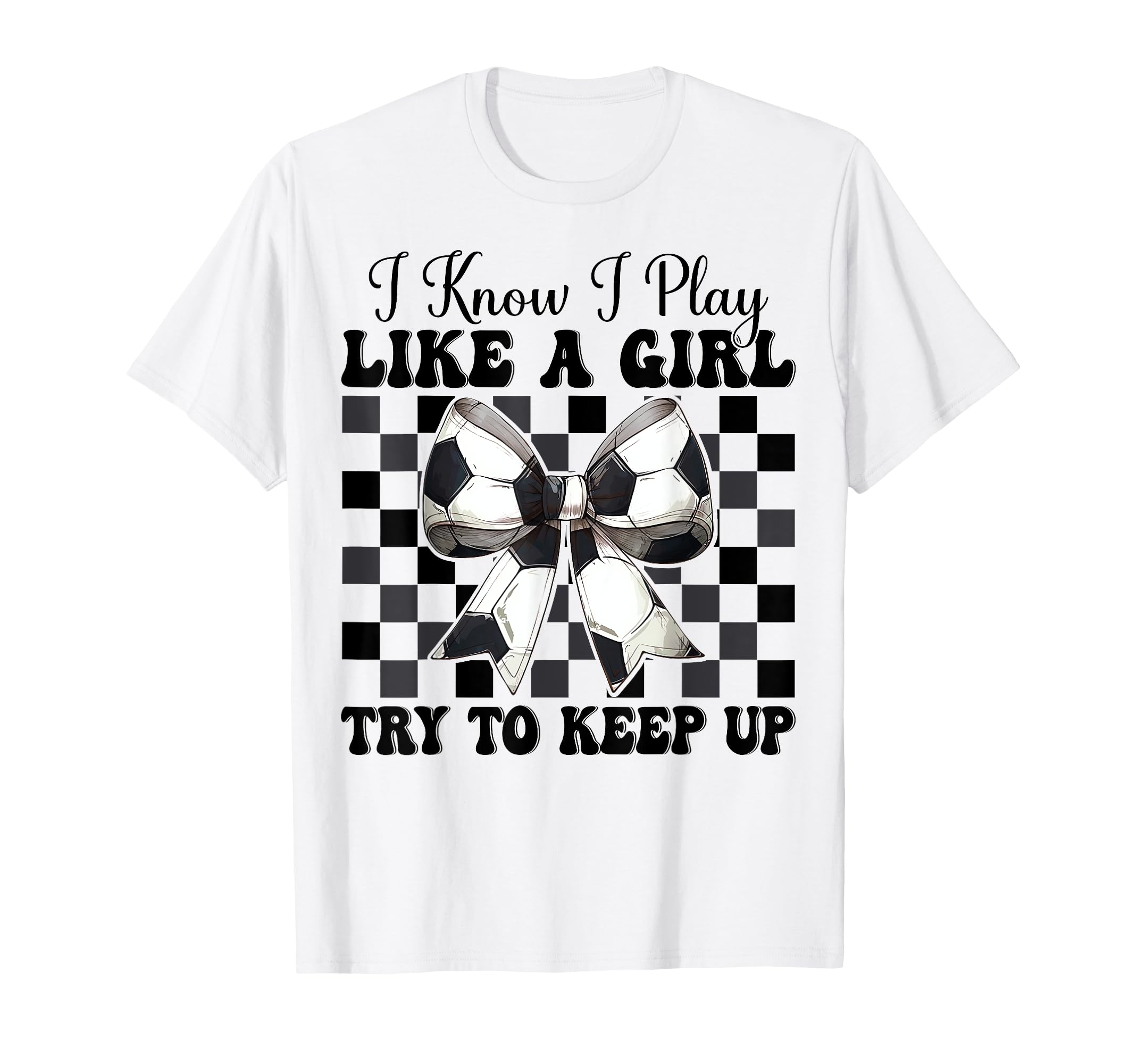 Soccer Coquette Bow I Know I Play Like T-Shirt - Fun Novelty Design Unisex