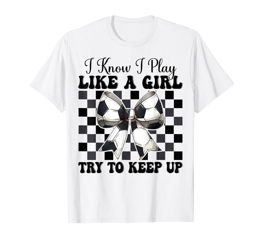 Soccer Coquette Bow I Know I Play Like T-Shirt - Novelty Apparel Men Women
