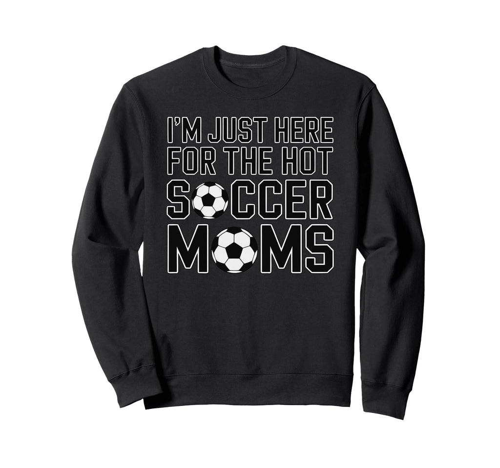 Im Just Here Hot Soccer Moms Funny Sweatshirt - Minimalist Print Unisex