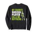 Soccer Player Calls Me Boyfriend Sweatshirt - Aesthetic Graphic Men Women