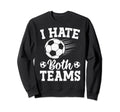 I Hate Both Teams Soccer Futbol Sweatshirt - Custom Art Print Men Women
