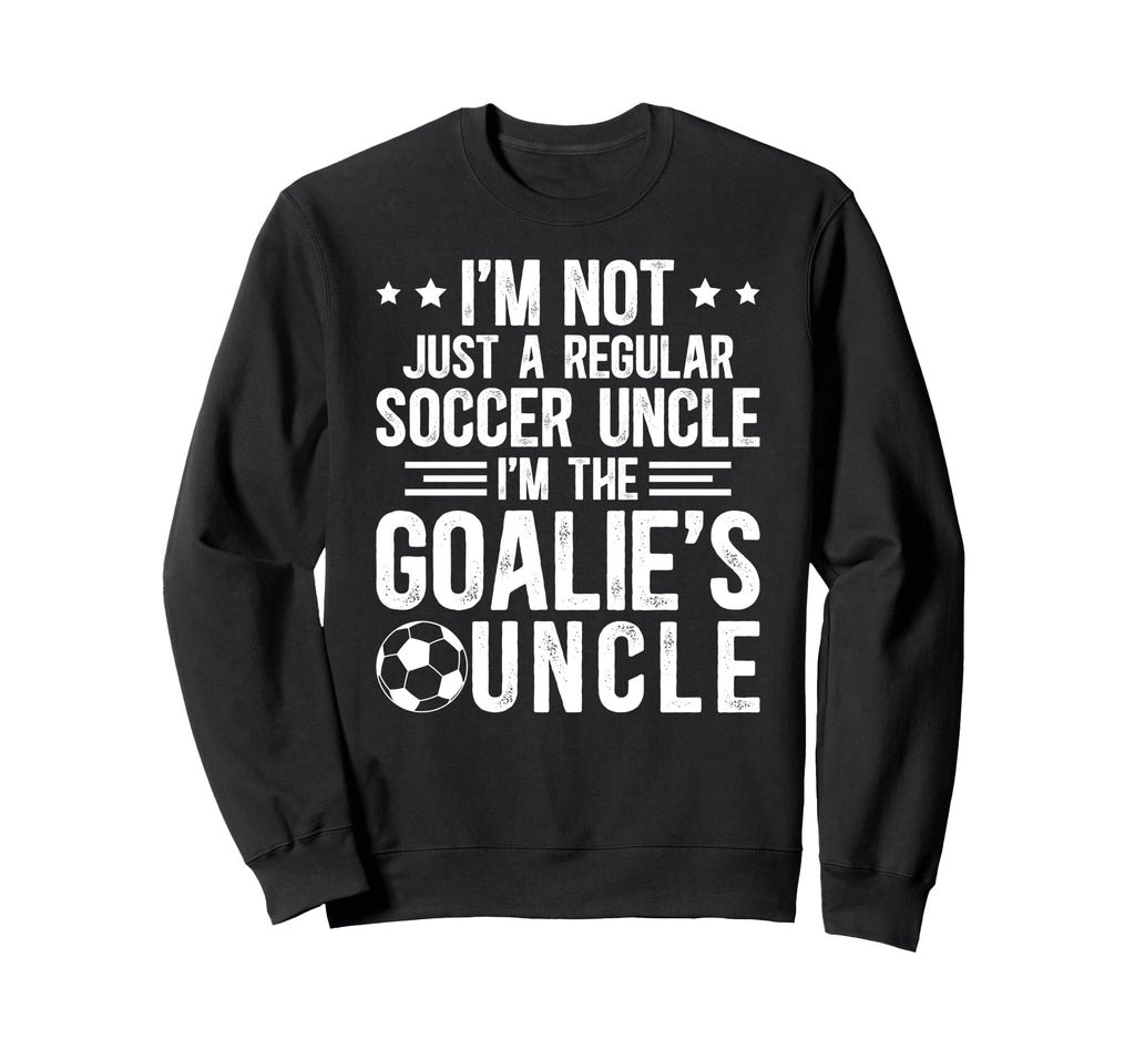 Im Soccer Goalie Uncle Soccer Sweatshirt - Novelty Apparel Men Women