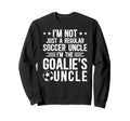 Im Soccer Goalie Uncle Soccer Sweatshirt - Novelty Apparel Men Women