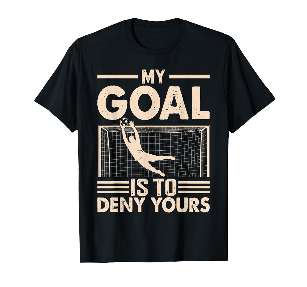 My Goal Is To Deny Yours Soccer T-Shirt - Fun Novelty Design for Adults