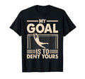 My Goal Is To Deny Yours Soccer T-Shirt - Fun Novelty Design for Adults