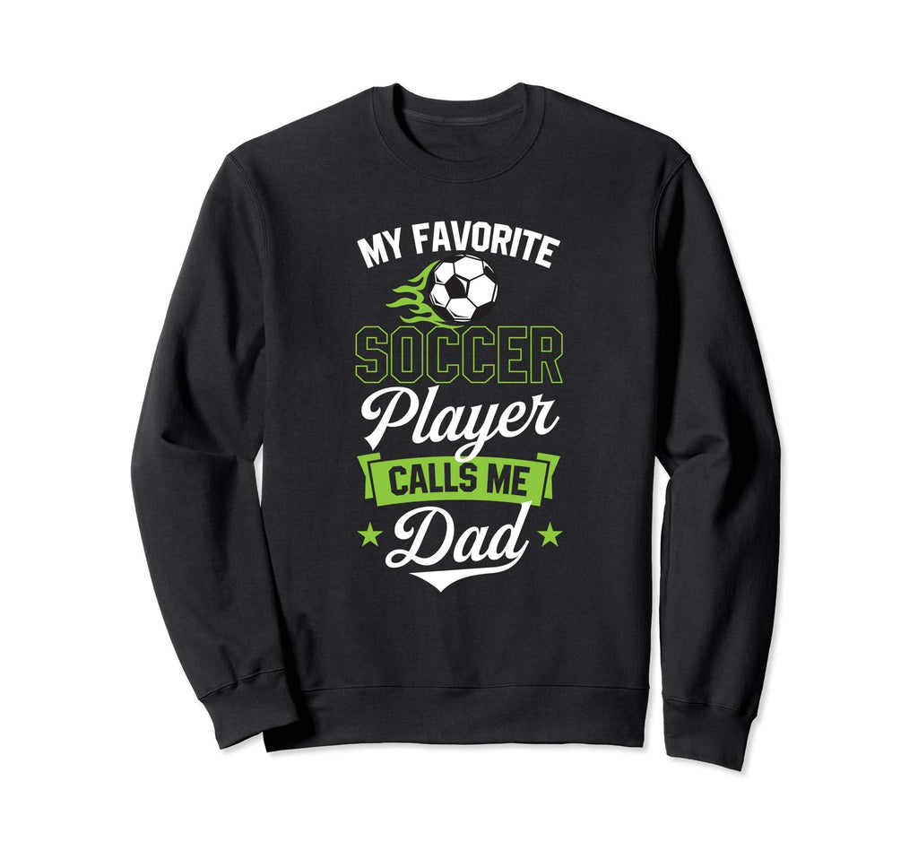 My Favorite Soccer Player Calls Me Dad Sweatshirt - Novelty Apparel Unisex