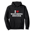 I Love Watching Soccer Hoodie - Streetwear Style Men Women