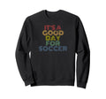 Its Good Day Soccer 70S Distressed Sweatshirt - Trendy Graphic for Adults