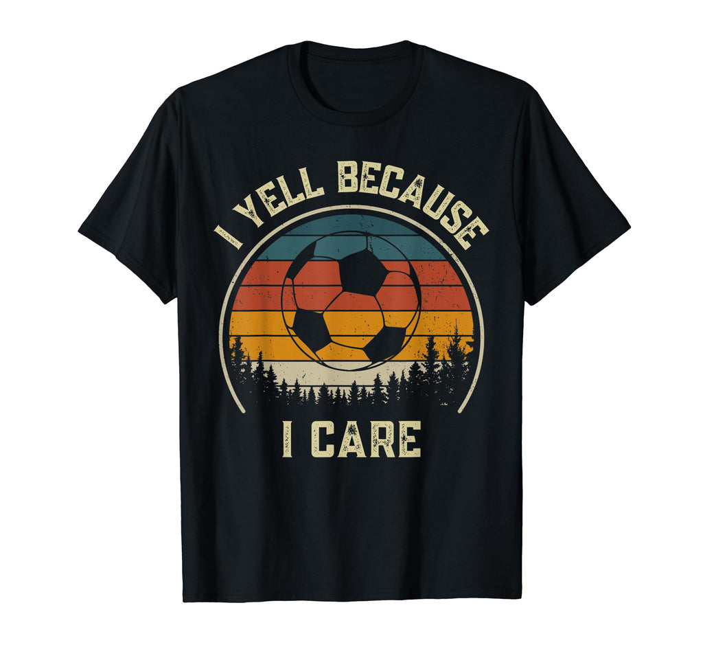 I Yell Because I Care Football Soccer T-Shirt - Novelty Apparel for Adults