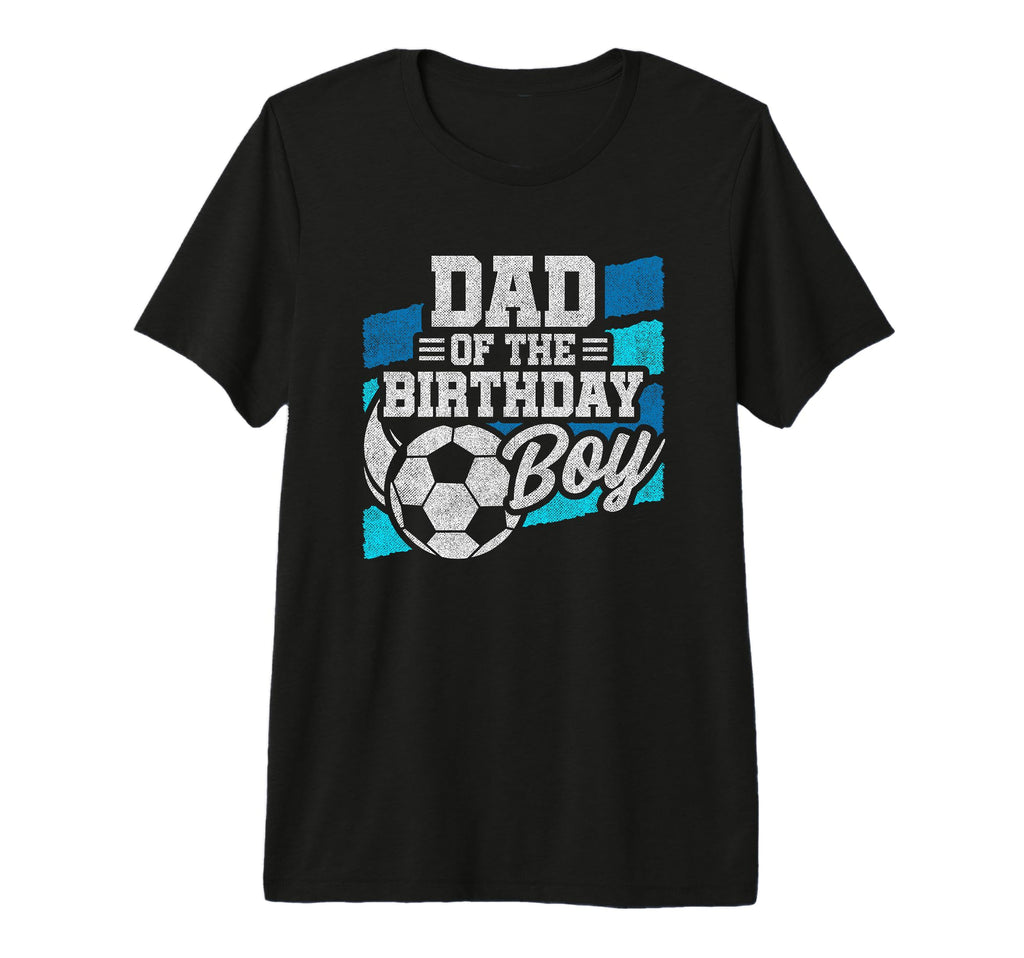 Birthday Soccer Birthday Birthday Dad T-Shirt - Custom Art Print Men Women