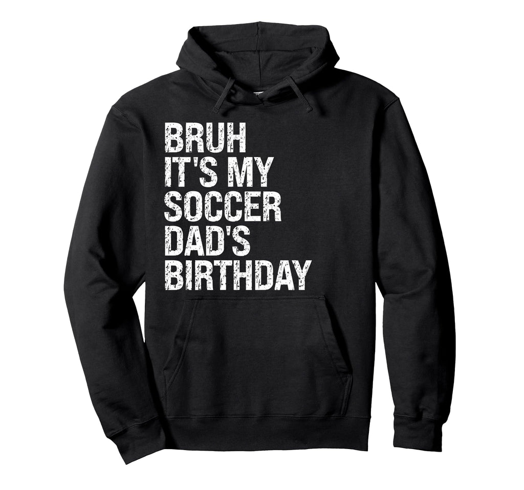 Bruh Its My Soccer Dads Birthday Hoodie - Fun Novelty Design Men Women
