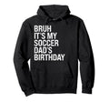 Bruh Its My Soccer Dads Birthday Hoodie - Fun Novelty Design Men Women