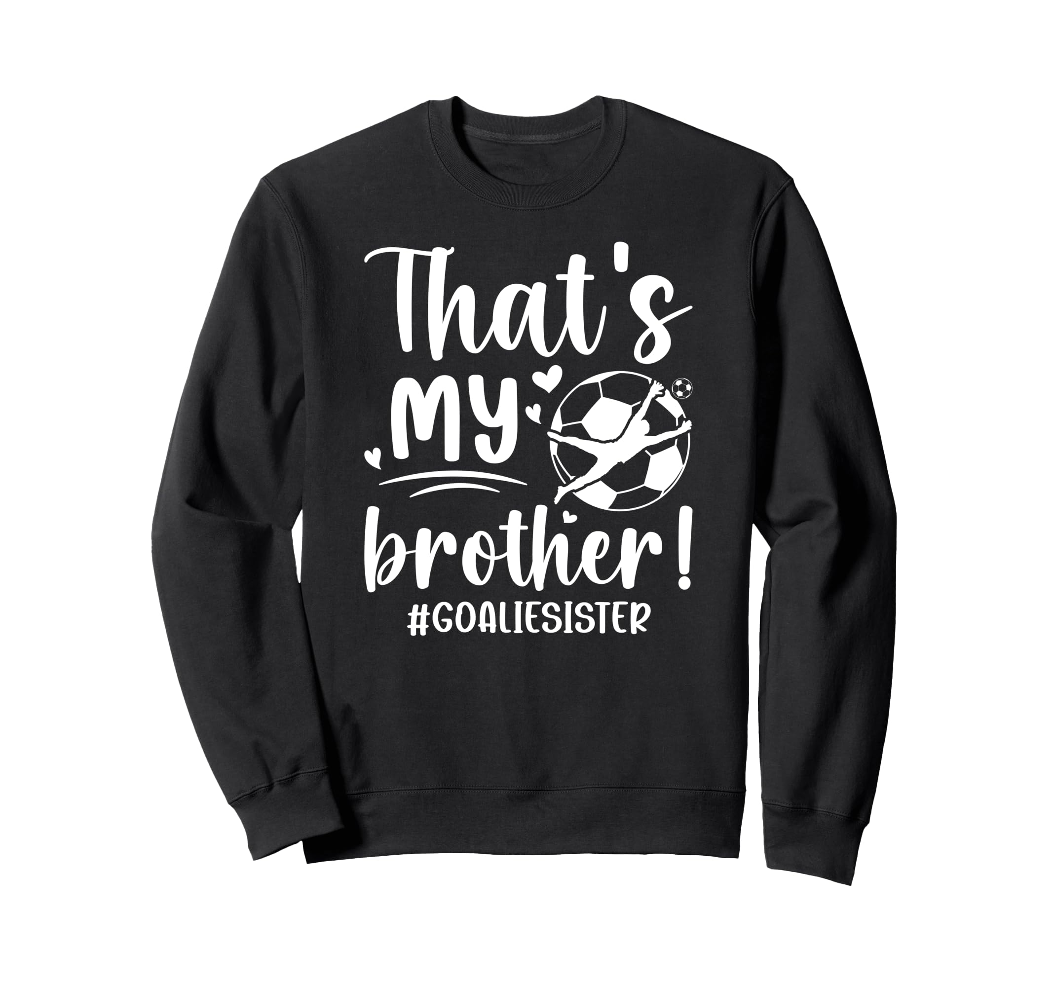 My Brother Soccer Goalie Sister Sweatshirt - Custom Art Print Unisex