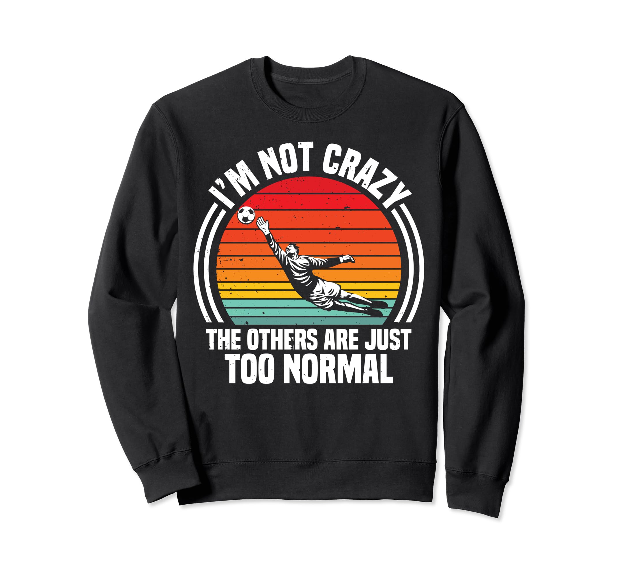Soccer Goalie Others Are Just Too Normal Sweatshirt - Graphic Print Unisex
