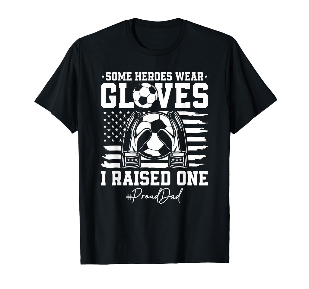 Some Heroes Wear Gloves I Raised Soccer T-Shirt - Streetwear Style Unisex