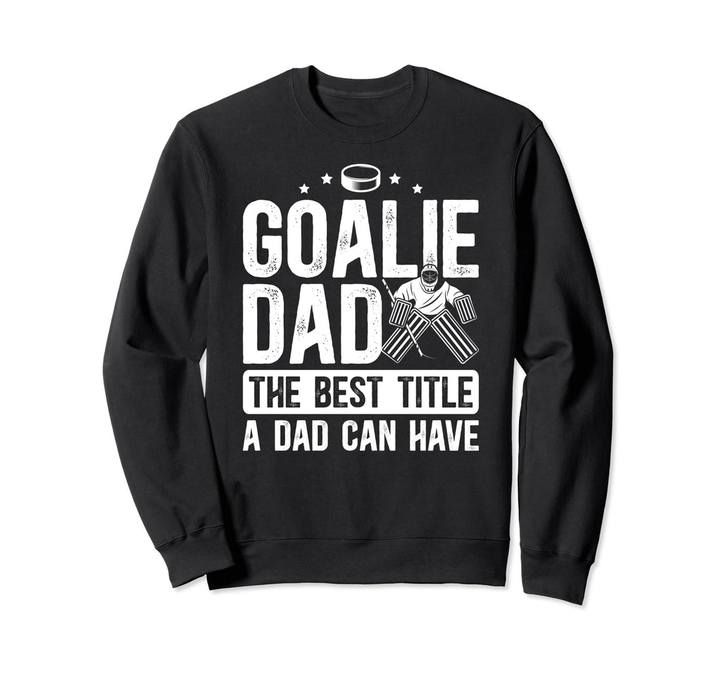 Ice Hockey Goalie Dad Best Title Sweatshirt - Aesthetic Graphic for Adults