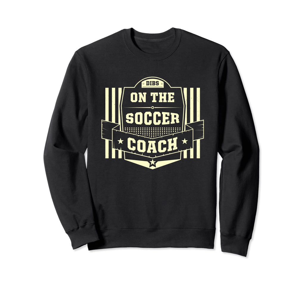 Dibs Soccer Coach Sayings Soccer Sweatshirt - Fun Novelty Design Men Women