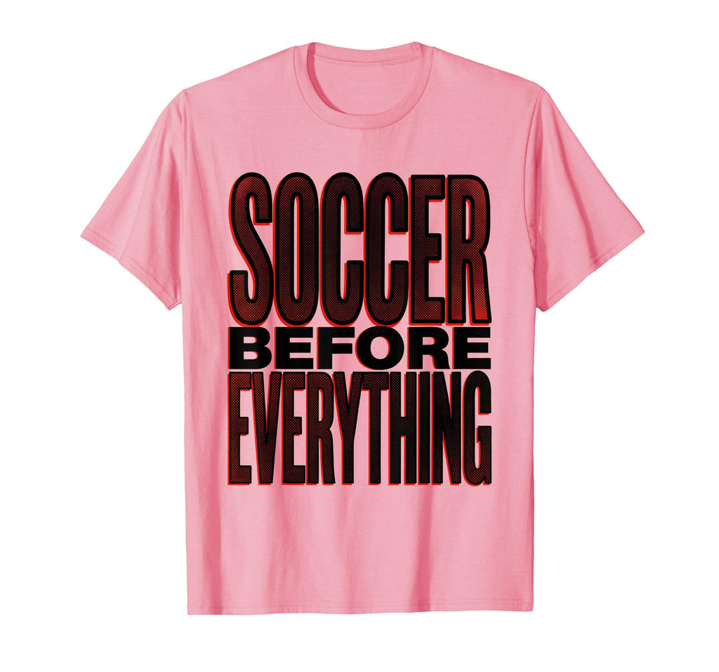 Soccer Before Everything Bold Fan T-Shirt - Unique Graphic Unisex