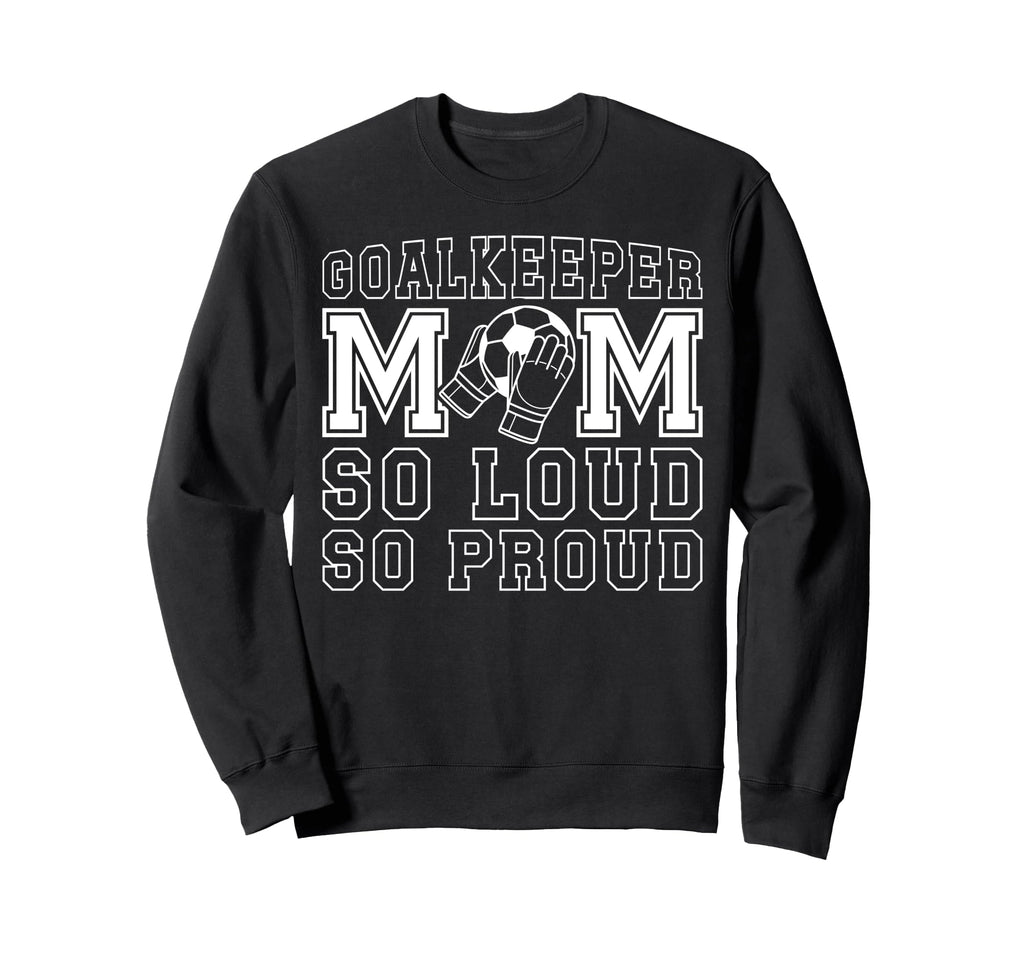 Soccer Goalkeeper Mom So Loud Mom Sweatshirt - Novelty Apparel Unisex