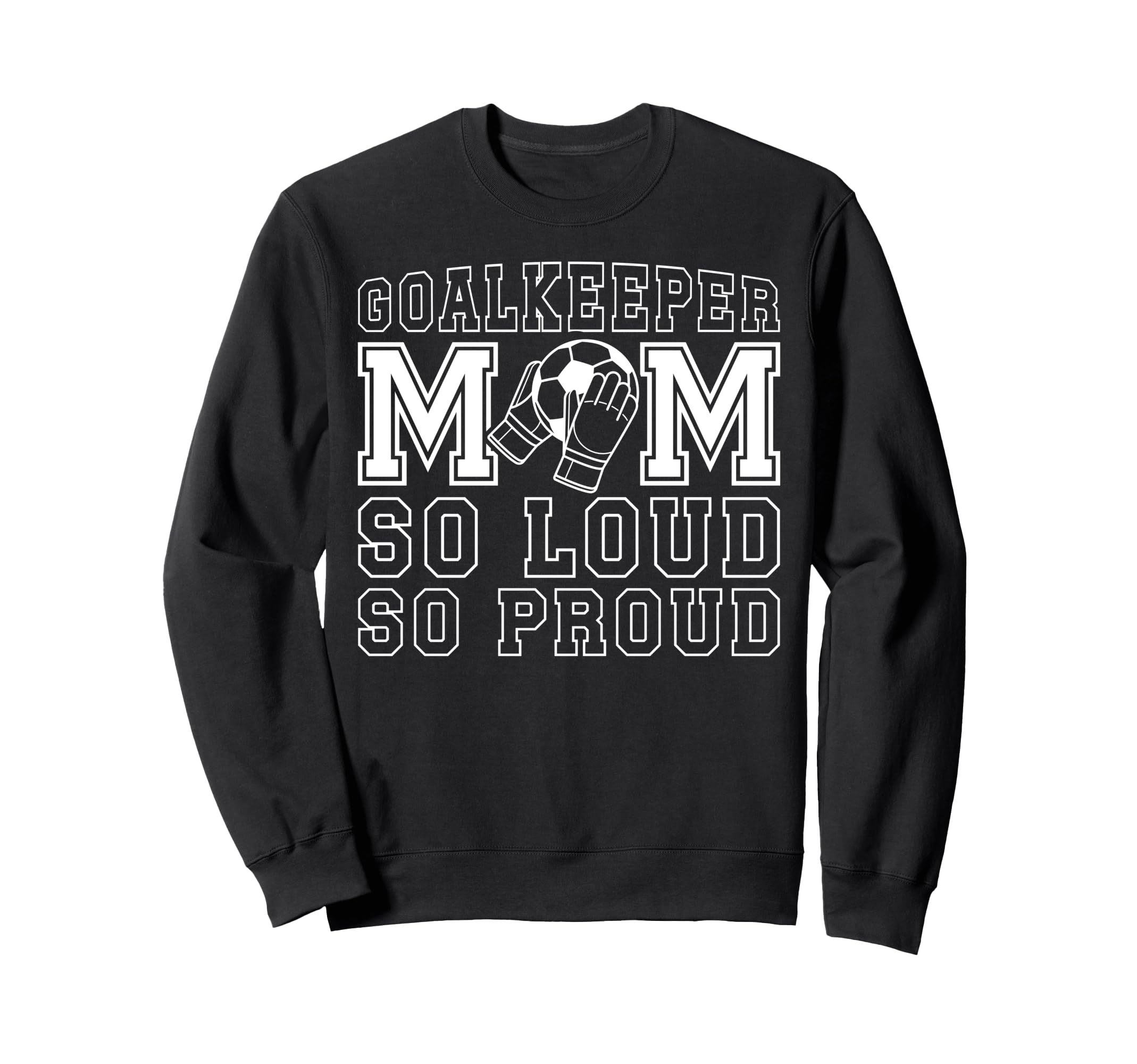 Soccer Goalkeeper Mom So Loud Mom Sweatshirt - Novelty Apparel Unisex