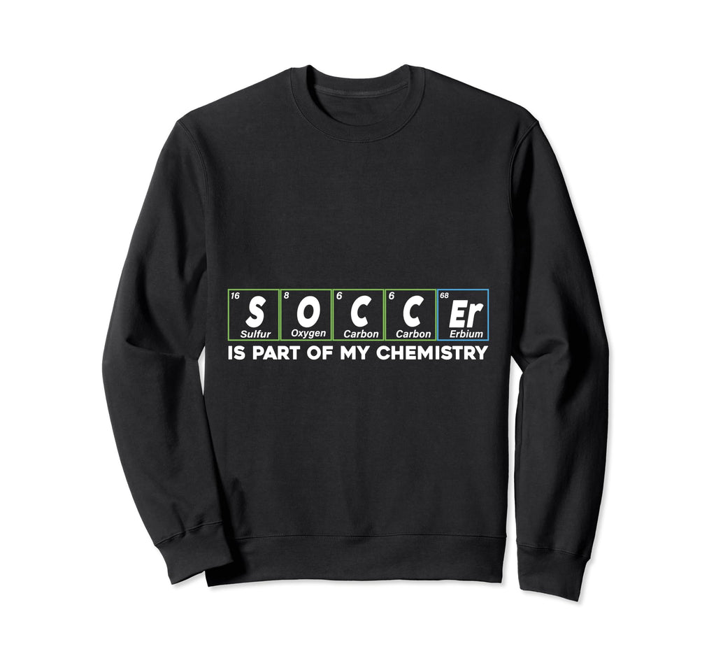 Soccer Is Part My Chemistry Funny Sweatshirt - Fun Novelty Design Unisex