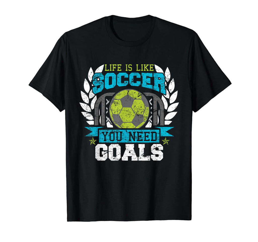 Life Is Like Soccer You Need Goals T-Shirt - Casual Everyday Wear Men Women