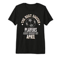 Best Soccer Players Are Born April T-Shirt - Aesthetic Graphic for Adults