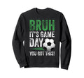 Bruh Its Game Day You Got This Soccer Sweatshirt - Unique Graphic Unisex